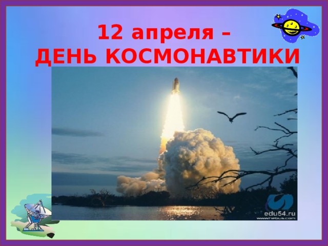 12 апреля –  ДЕНЬ КОСМОНАВТИКИ 