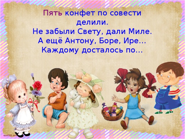 Пять конфет по совести делили. Не забыли Свету, дали Миле. А ещё Антону, Боре, Ире… Каждому досталось по… 