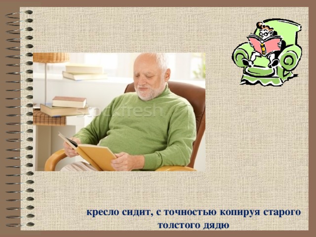 кресло сидит, с точностью копируя старого толстого дядю 