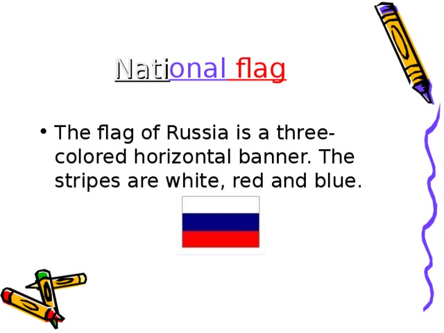 Nati onal flag The flag of Russia is a three-colored horizontal banner. The stripes are white, red and blue. 