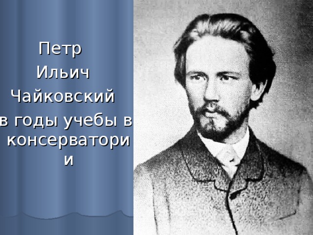 Петр Ильич Чайковский  в годы учебы в консерватории 