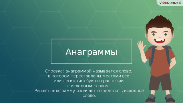 Анаграммы Справка: анаграммой называется слово,  в котором переставлены местами все  или несколько букв в сравнении  с исходным словом.  Решить анаграмму означает определить исходное слово.