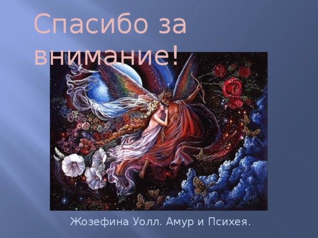 Спасибо за внимание!  Жозефина Уолл. Амур и Психея. 