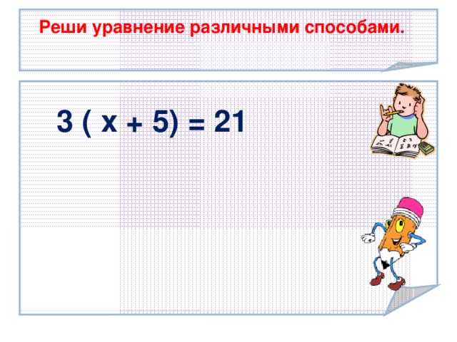 Реши уравнение различными способами. 3 ( х + 5) = 21 . Тема урока:  Умножение целых чисел 