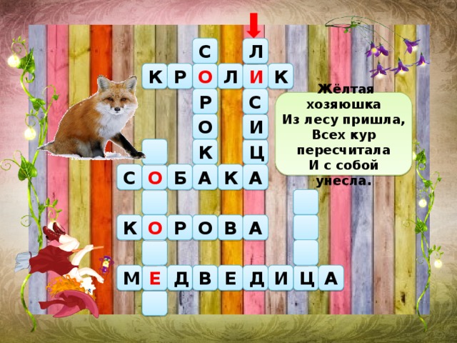  Жёлтая хозяюшка Из лесу пришла, Всех кур пересчитала И с собой унесла. С Л Р И К К Л О С Р И О К Ц К Б С О А А Р О В К А О Д А Е Д В Е И М Ц 