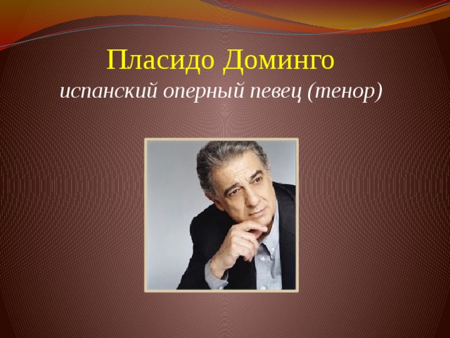 Пласидо Доминго  испанский оперный певец (тенор)     