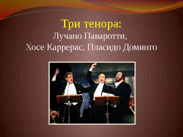 Три тенора:  Лучано Паваротти,  Хосе Каррерас, Пласидо Доминго    