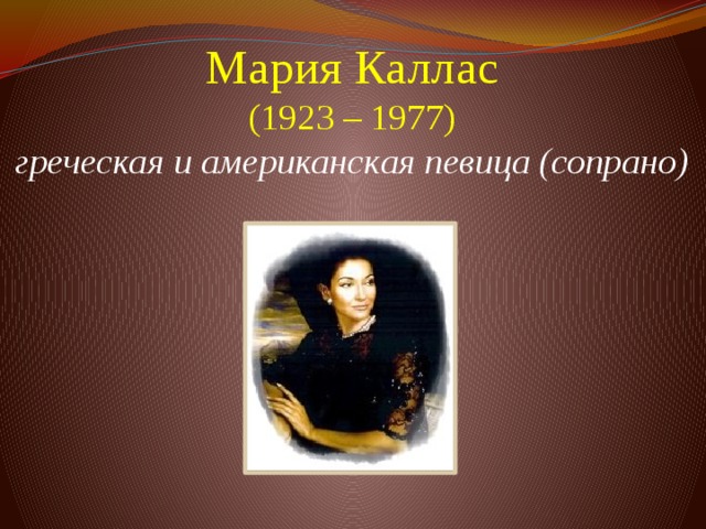 Мария Каллас  (1923 – 1977)  греческая и американская певица (сопрано)           