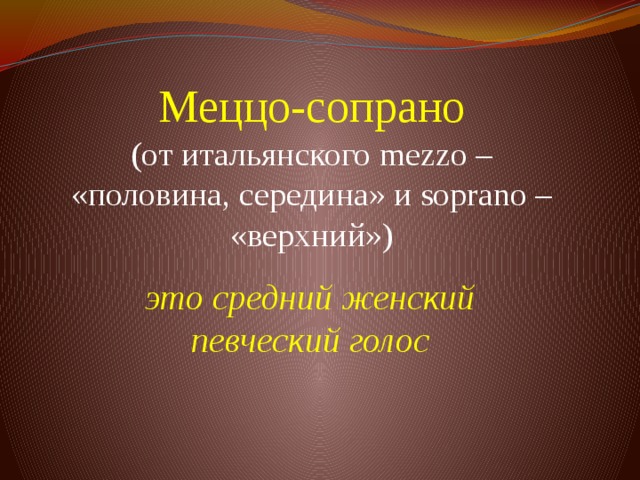 Меццо-сопрано  (от итальянского mezzo – «половина, середина» и soprano – «верхний»)          это средний женский певческий голос 