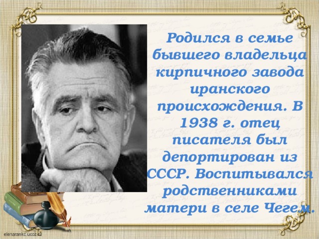Родился в семье бывшего владельца кирпичного завода иранского происхождения. В 1938 г. отец писателя был депортирован из СССР. Воспитывался родственниками матери в селе Чегем. 