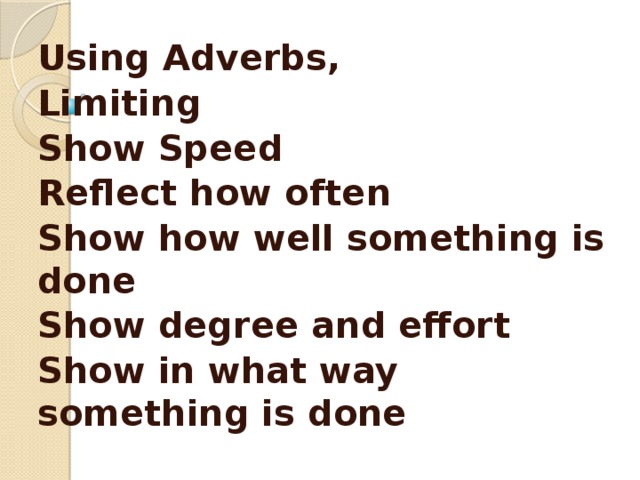 Using Adverbs, Limiting Show Speed Reflect how often Show how well something is done Show degree and effort Show in what way something is done 