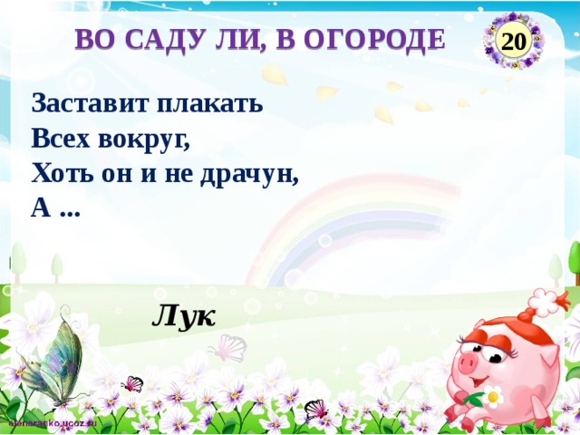 ВО САДУ ЛИ, В ОГОРОДЕ 20 Заставит плакать Всех вокруг, Хоть он и не драчун, А ... Лук  
