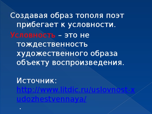 Создавая образ тополя поэт прибегает к условности. Условность – это не тождественность художественного образа объекту воспроизведения.   Источник: http://www.litdic.ru/uslovnost-xudozhestvennaya/ . 