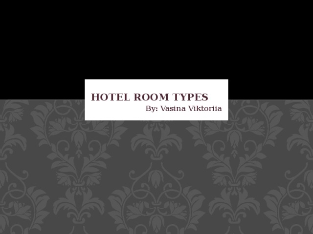 HOTEL ROOM TYPES By: Vasina Viktoriia 