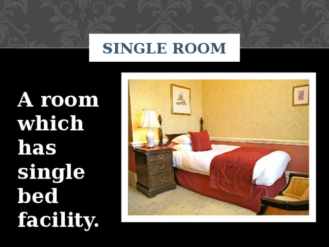 SINGLE ROOM A room which has single bed facility. 
