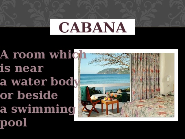 CABANA A room which is near a water body or beside a swimming pool 