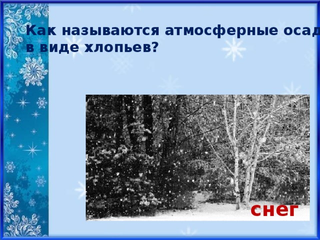 Как называются атмосферные осадки в виде хлопьев? снег 