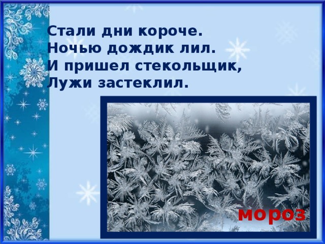 Стали дни короче. Ночью дождик лил. И пришел стекольщик, Лужи застеклил. мороз 