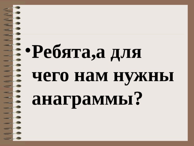 Ребята,а для чего нам нужны анаграммы? 
