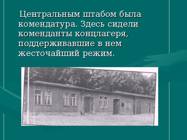  Центральным штабом была комендатура. Здесь сидели коменданты концлагеря, поддерживавшие в нем жесточайший режим. 