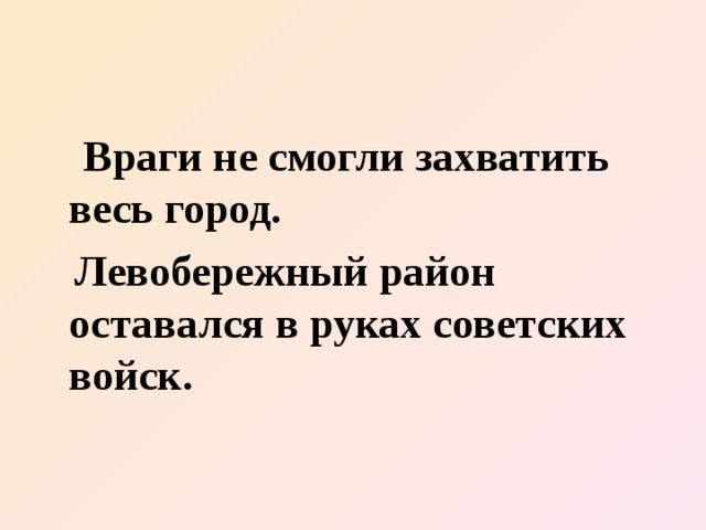 Враги не смогли захватить весь город.  Левобережный район оставался в руках советских войск. 