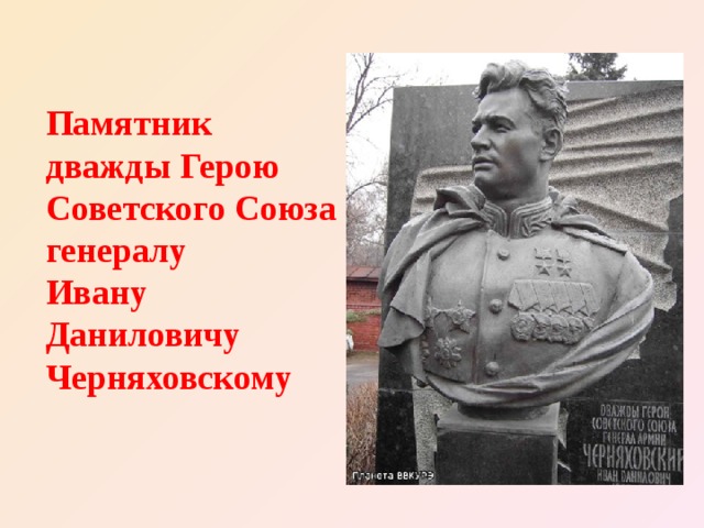Памятник дважды Герою Советского Союза генералу  Ивану  Даниловичу  Черняховскому 