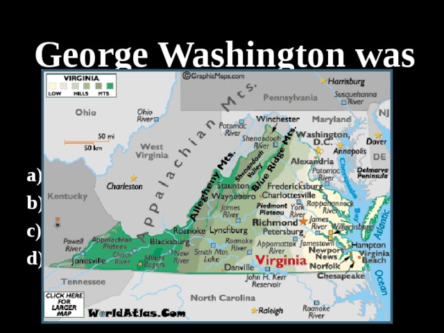 George Washington was born in… Virginia Washington New York Hollywood 