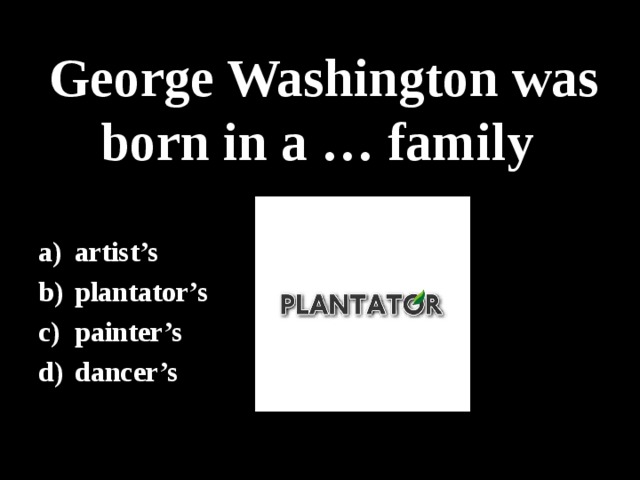 George Washington was born in a … family artist’s plantator’s painter’s dancer’s 