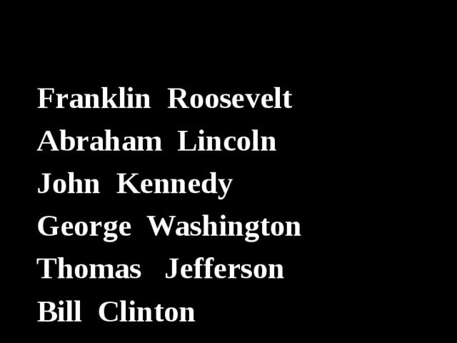 Franklin Roosevelt Abraham Lincoln John Kennedy George Washington Thomas Jefferson Bill Clinton 