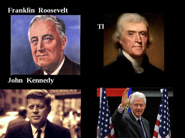 Franklin Roosevelt Thomas Jefferson             John Kennedy Bill Clinton  