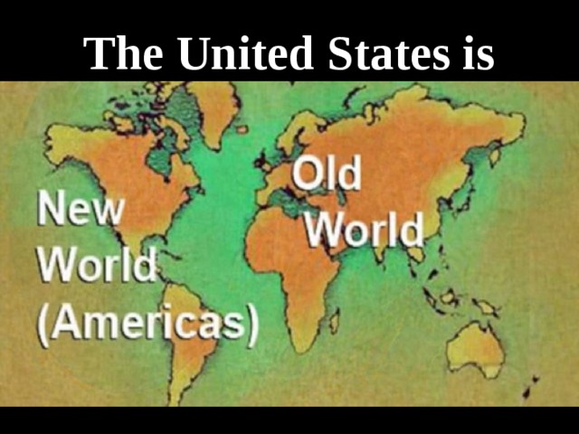The United States is sometimes called… “ Old World” “ New World” “ Young World” “ Wild World” 