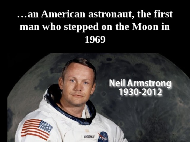 … an American astronaut, the first man who stepped on the Moon in 1969 Paul McCourtney Diesel Washington Bill Williams Neil Armstrong 