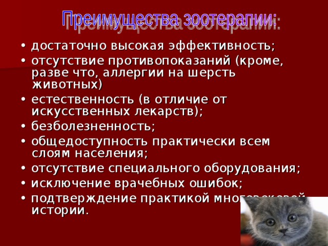 • достаточно высокая эффективность; • отсутствие противопоказаний (кроме, разве что, аллергии на шерсть животных) • естественность (в отличие от искусственных лекарств); • безболезненность; • общедоступность практически всем слоям населения;    • отсутствие специального оборудования; • исключение врачебных ошибок; • подтверждение практикой многовековой истории. 