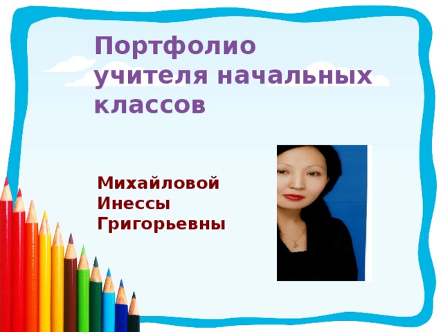 Портфолио  учителя начальных классов Михайловой Инессы Григорьевны 