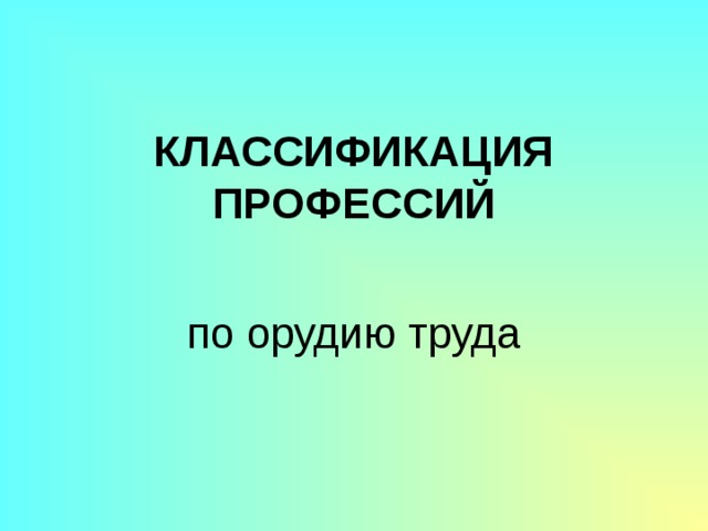 КЛАССИФИКАЦИЯ ПРОФЕССИЙ по орудию труда 