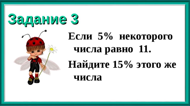 Задание 3 Если 5% некоторого числа равно 11.  Найдите 15% этого же числа  