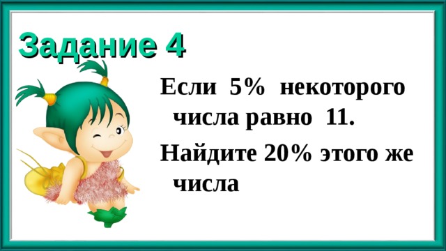 Задание 4 Если 5% некоторого числа равно 11. Найдите 20% этого же числа  