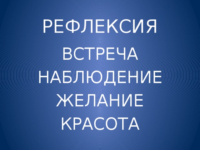РЕФЛЕКСИЯ ВСТРЕЧА НАБЛЮДЕНИЕ ЖЕЛАНИЕ КРАСОТА 