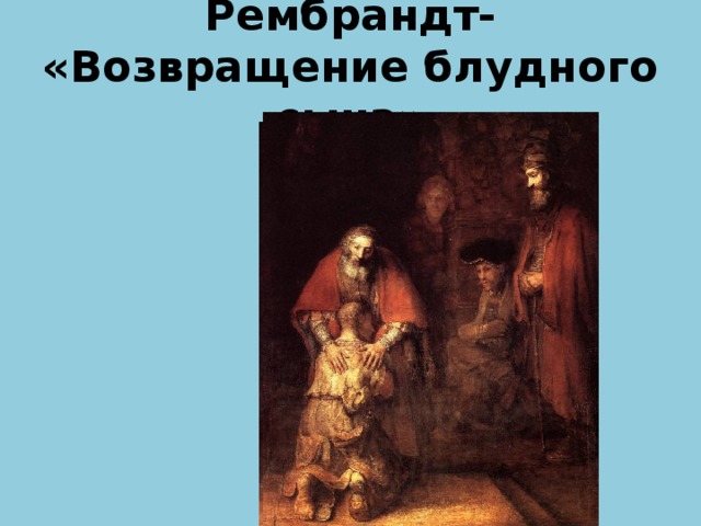 Рембрандт- «Возвращение блудного сына»