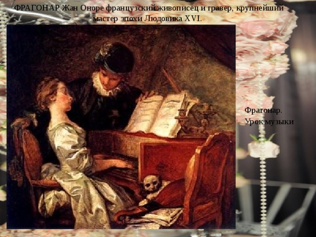ФРАГОНАР Жан Оноре французский живописец и гравер, крупнейший мастер эпохи Людовика XVI. Фрагонар. Урок музыки 