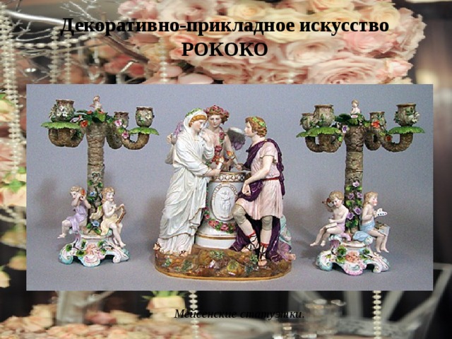 Декоративно-прикладное искусство РОКОКО Мейсенские статуэтки . 
