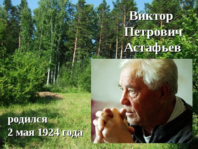  Виктор  Петрович  Астафьев родился 2 мая 1924 года 