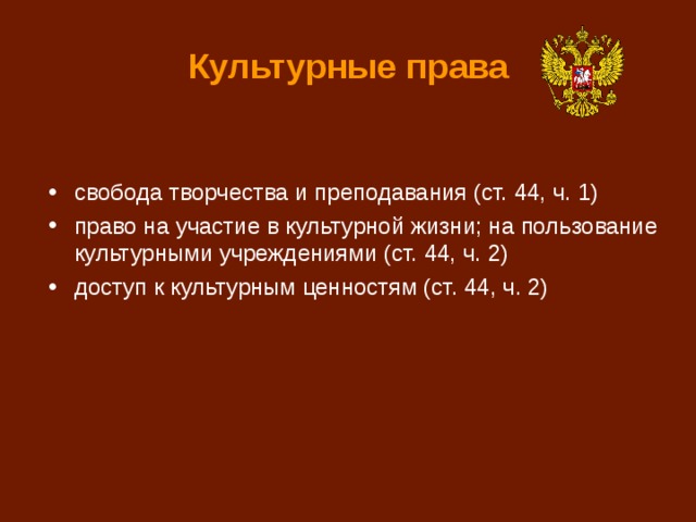 Культурные права свобода творчества и преподавания (ст. 44, ч. 1) право на участие в культурной жизни; на пользование культурными учреждениями (ст. 44, ч. 2) доступ к культурным ценностям (ст. 44, ч. 2) 