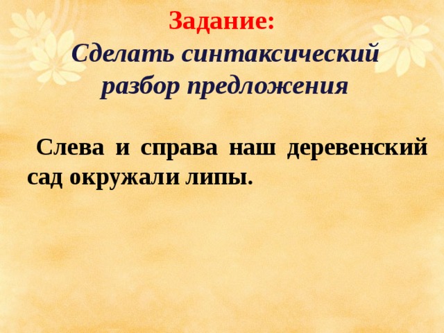 Задание:  Сделать синтаксический разбор предложения   Слева и справа наш деревенский сад окружали липы.