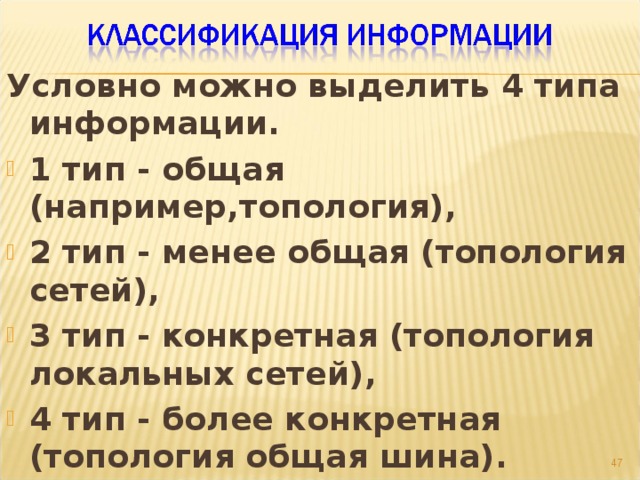 Условно можно выделить 4 типа информации. 1 тип - общая (например,топология), 2 тип - менее общая (топология сетей), 3 тип - конкретная (топология локальных сетей), 4 тип - более конкретная (топология общая шина).  
