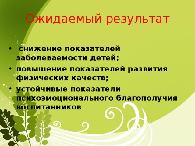 Ожидаемый результат   снижение показателей заболеваемости детей; повышение показателей развития физических качеств; устойчивые показатели психоэмоционального благополучия воспитанников  
