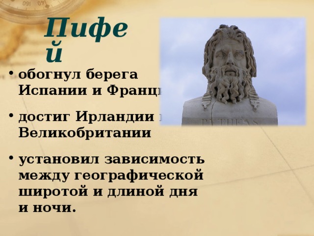 Пифей обогнул берега Испании и Франции достиг Ирландии и Великобритании установил зависимость между географической широтой и длиной дня и ночи. 