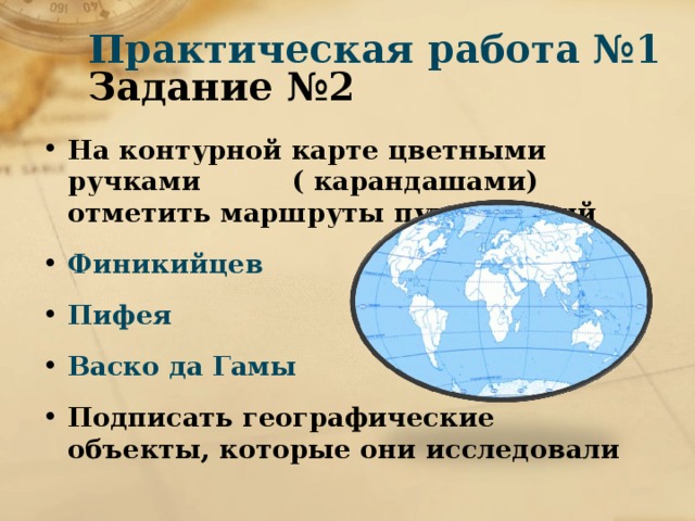 Практическая работа №1  Задание №2 На контурной карте цветными ручками ( карандашами) отметить маршруты путешествий Финикийцев Пифея Васко да Гамы Подписать географические объекты, которые они исследовали 