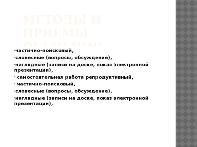 Методы и приемы обучения: частично–поисковый, словесные (вопросы, обсуждение), наглядные (записи на доске, показ электронной презентации),  самостоятельная работа репродуктивный,  частично–поисковый, словесные (вопросы, обсуждение), наглядные (записи на доске, показ электронной презентации),   самостоятельная работа 