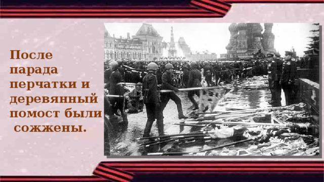 После парада перчатки и деревянный помост были сожжены. 